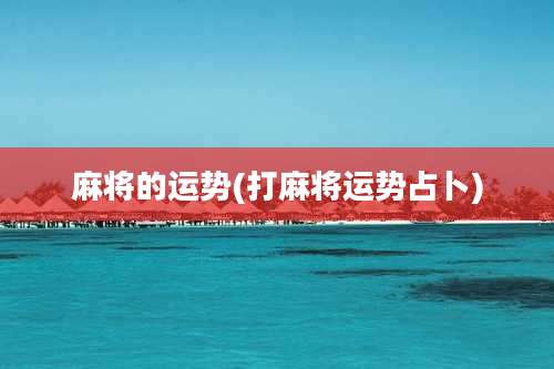 麻将的运势(打麻将运势占卜)