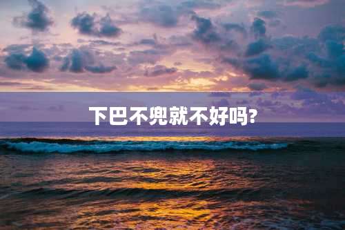 下巴不兜就不好吗?