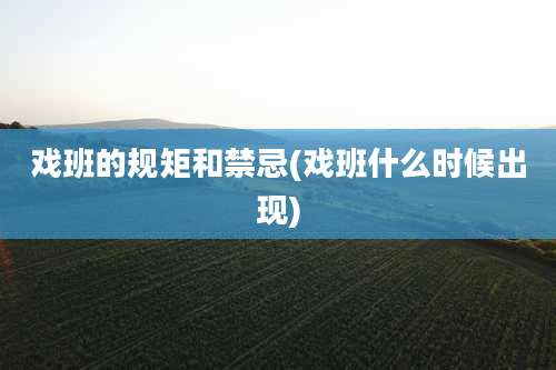 戏班的规矩和禁忌(戏班什么时候出现)