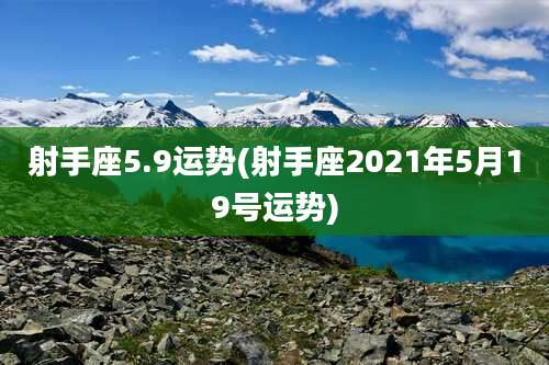 射手座5.9运势(射手座2021年5月19号运势)