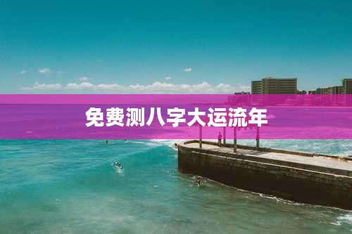 免费测八字大运流年