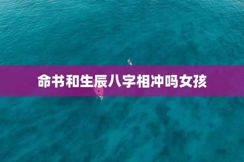 命书和生辰八字相冲吗女孩