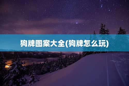 狗牌图案大全(狗牌怎么玩)