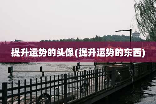 提升运势的头像(提升运势的东西)