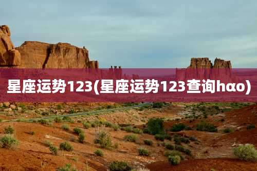 星座运势123(星座运势123查询hαo)