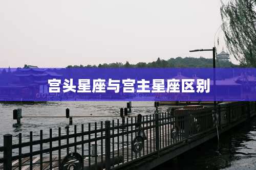 宫头星座与宫主星座区别