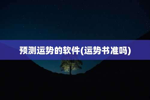 预测运势的软件(运势书准吗)