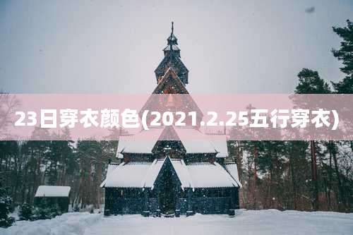 23日穿衣颜色(2021.2.25五行穿衣)