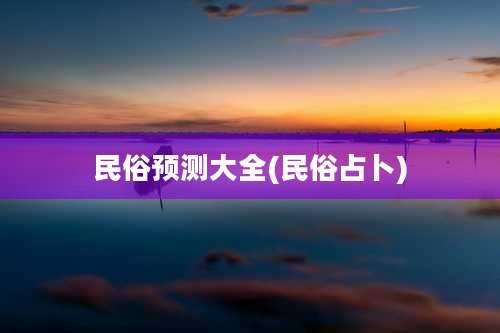民俗预测大全(民俗占卜)