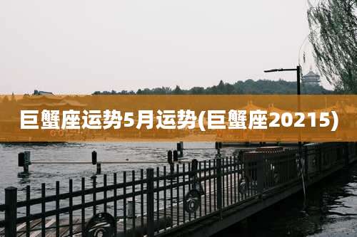 巨蟹座运势5月运势(巨蟹座20215)