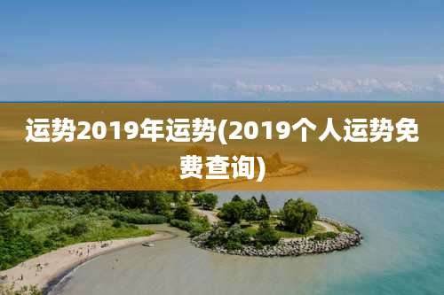 运势2019年运势(2019个人运势免费查询)