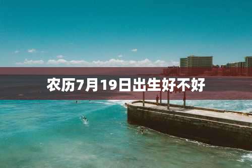 农历7月19日出生好不好