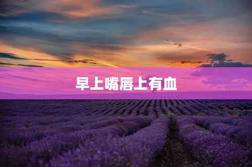 早上嘴唇上有血