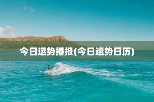 今日运势播报(今日运势日历)