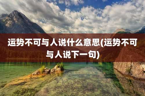 运势不可与人说什么意思(运势不可与人说下一句)