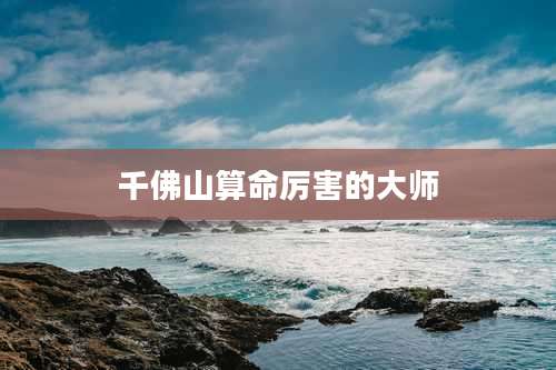 千佛山算命厉害的大师