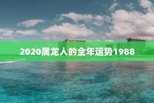 2020属龙人的全年运势1988
