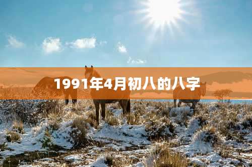 1991年4月初八的八字