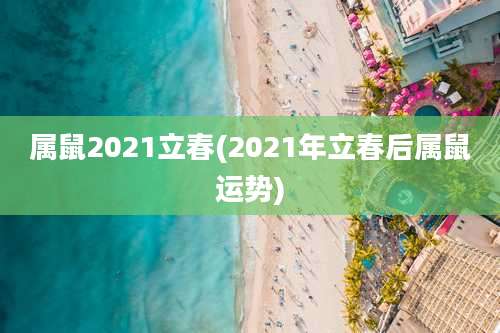 属鼠2021立春(2021年立春后属鼠运势)