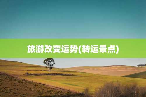 旅游改变运势(转运景点)