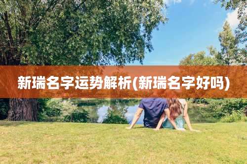 新瑞名字运势解析(新瑞名字好吗)