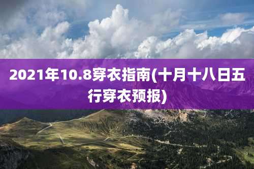 2021年10.8穿衣指南(十月十八日五行穿衣预报)