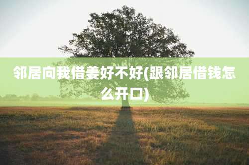 邻居向我借姜好不好(跟邻居借钱怎么开口)