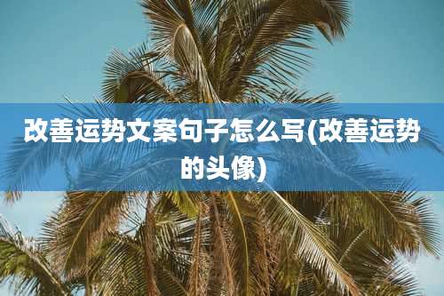 改善运势文案句子怎么写(改善运势的头像)